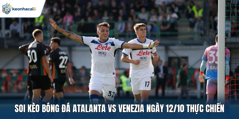Soi kèo bóng đá Atalanta vs Venezia ngày 12/10 thực chiến